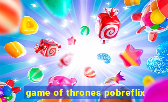 game of thrones pobreflix